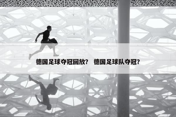 德国足球夺冠回放？ 德国足球队夺冠？