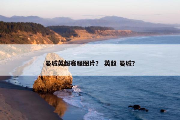 曼城英超赛程图片？ 英超 曼城？