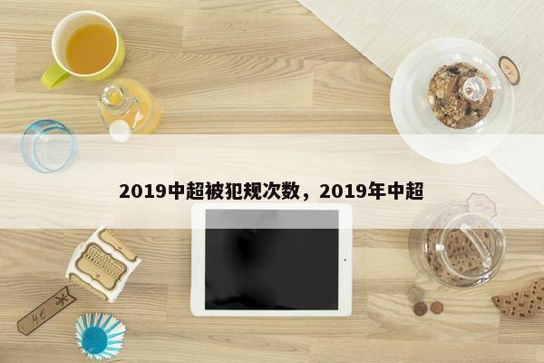 2019中超被犯规次数,2019年中超 2019中超被犯规次数,2019年中超