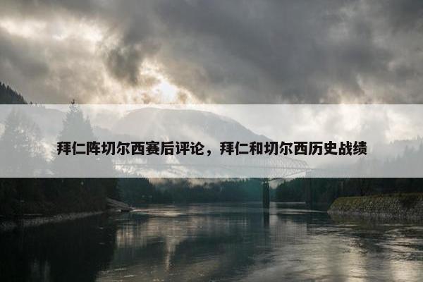 拜仁阵切尔西赛后评论，拜仁和切尔西历史战绩