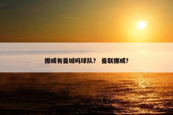 挪威有曼城吗球队？ 曼联挪威？