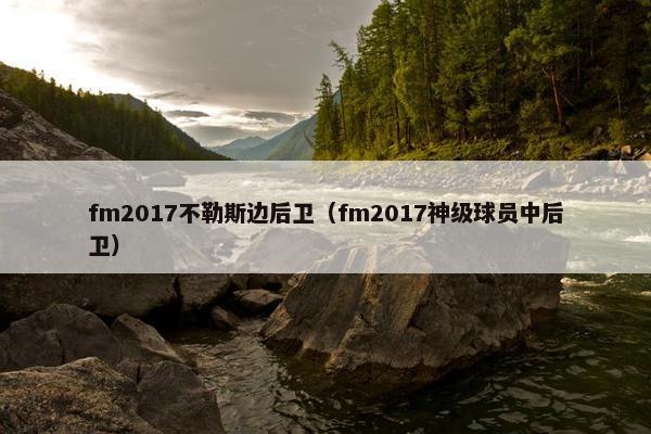 fm2017不勒斯边后卫（fm2017神级球员中后卫）