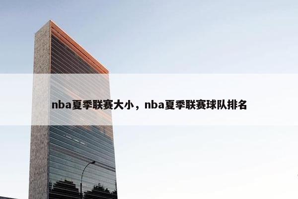 nba夏季联赛大小,nba夏季联赛球队排名 nba夏季联赛大小,nba夏季联赛球队排名