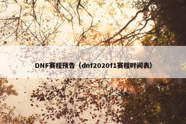 DNF赛程预告（dnf2020f1赛程时间表）