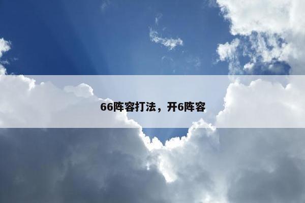 66阵容打法，开6阵容