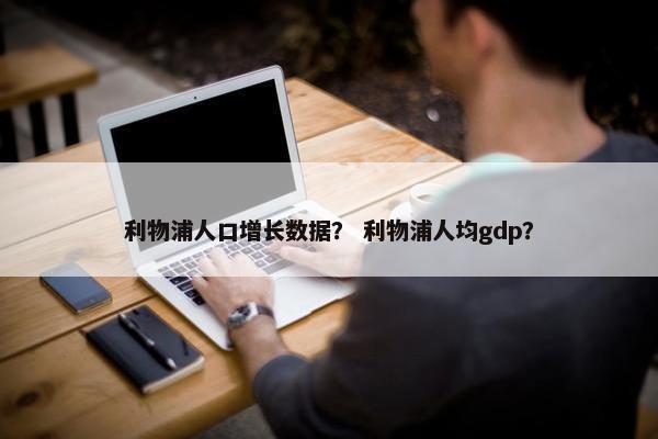 利物浦人口增长数据? 利物浦人均gdp? 利物浦人口增长数据? 利物浦人均gdp?