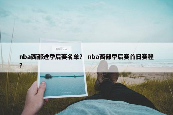 nba西部进季后赛名单？ nba西部季后赛首日赛程？