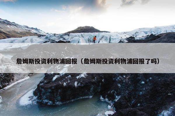 詹姆斯投资利物浦回报（詹姆斯投资利物浦回报了吗）