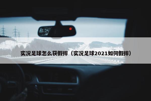 实况足球怎么获假摔(实况足球2021如何假摔) 实况足球怎么获假摔(实况足球2021如何假摔)