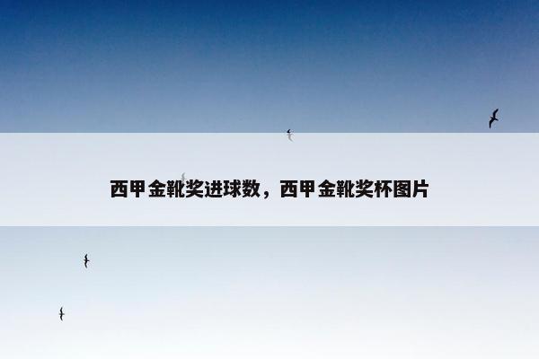 西甲金靴奖进球数，西甲金靴奖杯图片