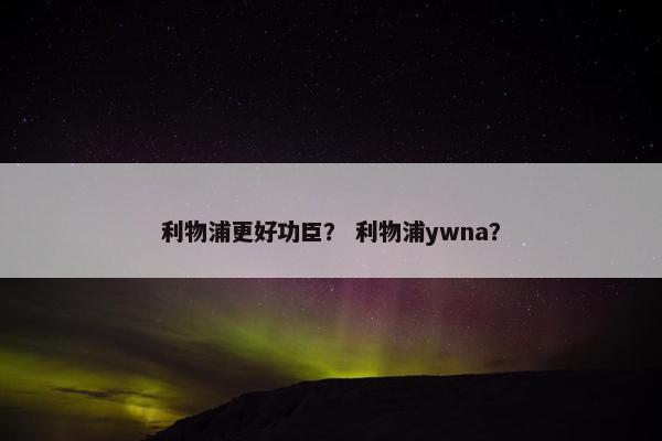 利物浦更好功臣? 利物浦ywna? 利物浦更好功臣? 利物浦ywna?