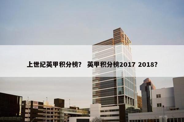 上世纪英甲积分榜？ 英甲积分榜2017 2018？