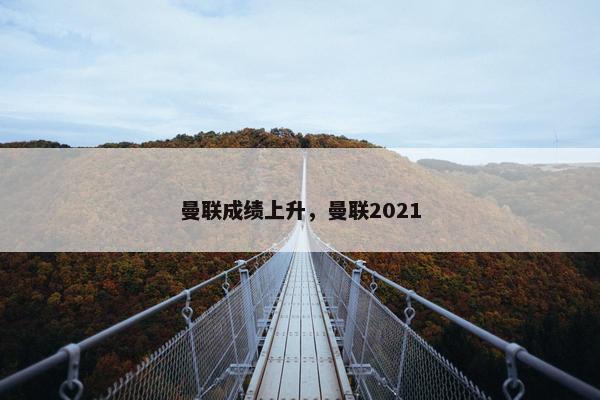 曼联成绩上升，曼联2021