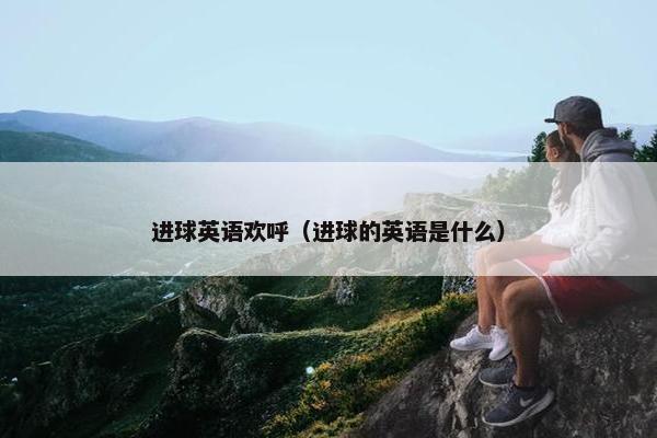 进球英语欢呼（进球的英语是什么）