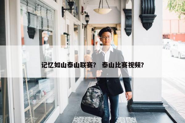 记忆如山泰山联赛？ 泰山比赛视频？