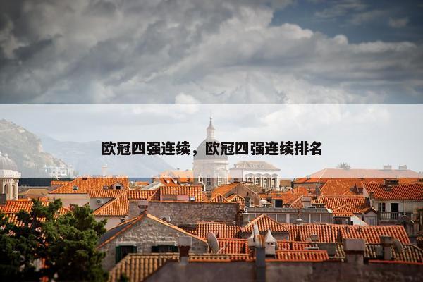 欧冠四强连续,欧冠四强连续排名 欧冠四强连续,欧冠四强连续排名