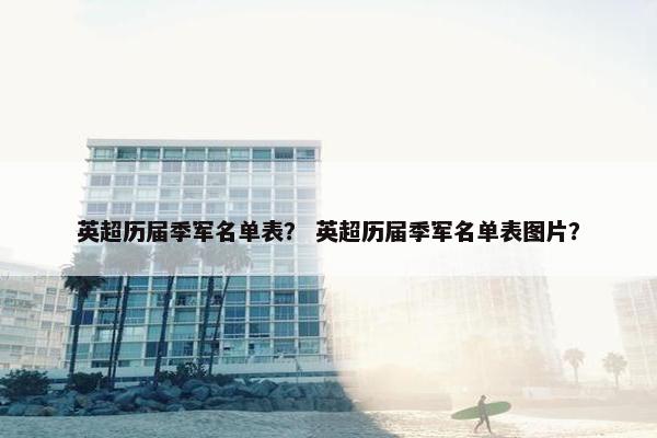 英超历届季军名单表? 英超历届季军名单表图片? 英超历届季军名单表? 英超历届季军名单表图片?