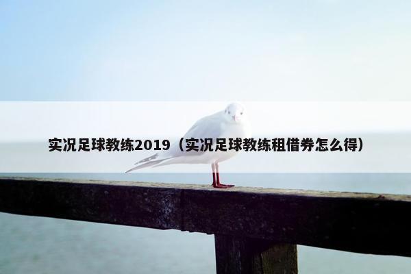 实况足球教练2019(实况足球教练租借券怎么得) 实况足球教练2019(实况足球教练租借券怎么得)