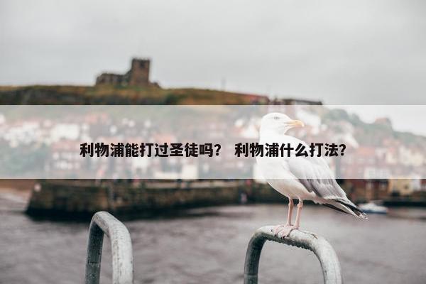 利物浦能打过圣徒吗? 利物浦什么打法? 利物浦能打过圣徒吗? 利物浦什么打法?