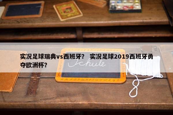 实况足球瑞典vs西班牙？ 实况足球2019西班牙勇夺欧洲杯？
