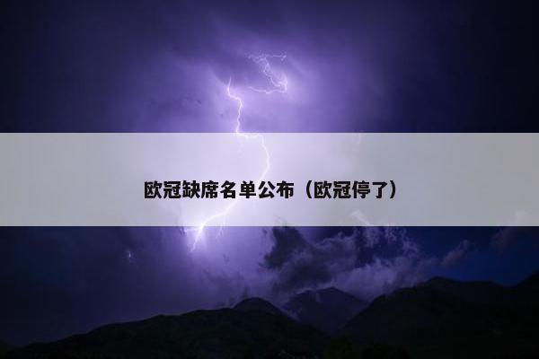 欧冠缺席名单公布（欧冠停了）
