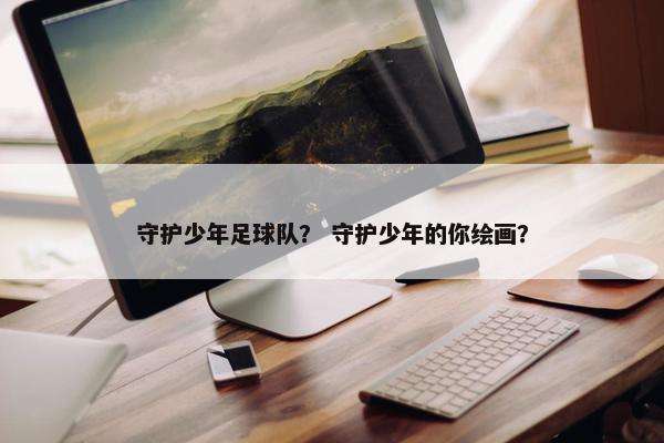守护少年足球队？ 守护少年的你绘画？