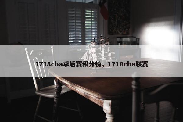 1718cba季后赛积分榜，1718cba联赛