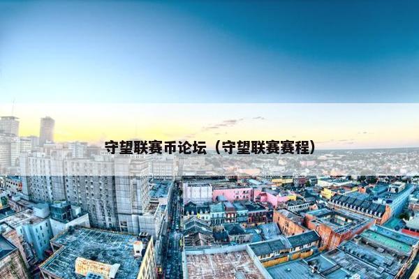 守望联赛币论坛（守望联赛赛程）