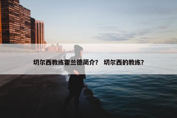切尔西教练霍兰德简介？ 切尔西的教练？
