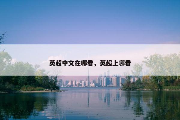 英超中文在哪看，英超上哪看