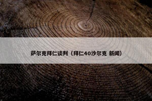萨尔克拜仁谈判(拜仁40沙尔克 新闻) 萨尔克拜仁谈判(拜仁40沙尔克 新闻)