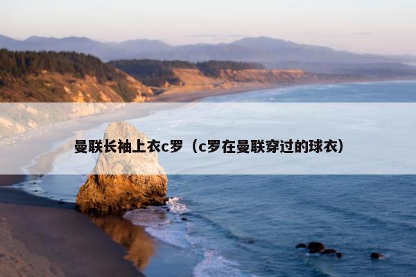 曼联长袖上衣c罗（c罗在曼联穿过的球衣）