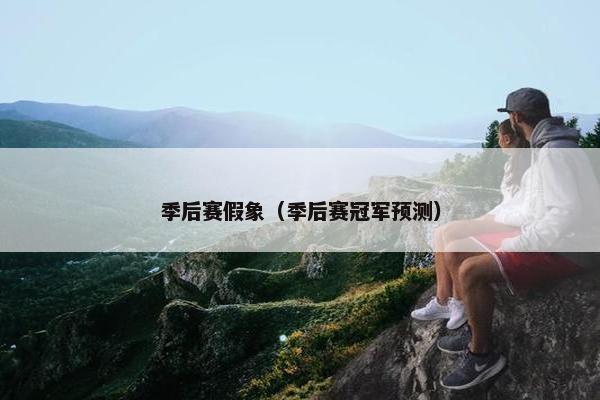 季后赛假象（季后赛冠军预测）