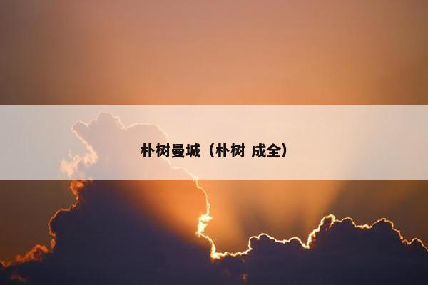朴树曼城（朴树 成全）