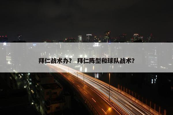 拜仁战术办? 拜仁阵型和球队战术? 拜仁战术办? 拜仁阵型和球队战术?