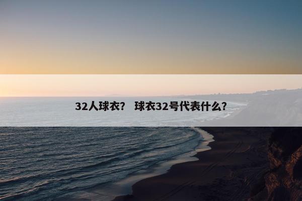 32人球衣？ 球衣32号代表什么？