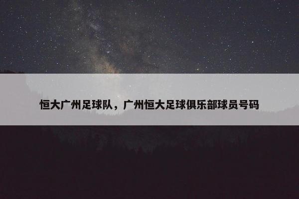 恒大广州足球队,广州恒大足球俱乐部球员号码 恒大广州足球队,广州恒大足球俱乐部球员号码
