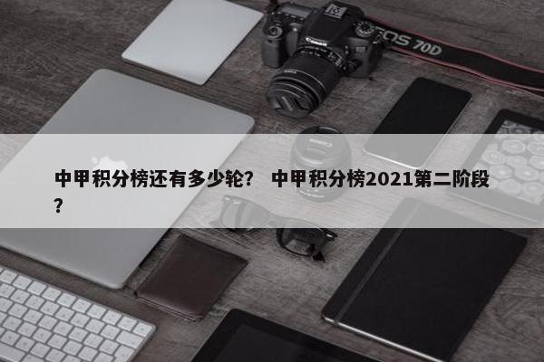 中甲积分榜还有多少轮? 中甲积分榜2021第二阶段? 中甲积分榜还有多少轮? 中甲积分榜2021第二阶段?